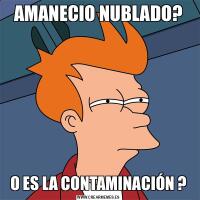 AMANECIO NUBLADO?O ES LA CONTAMINACIÓN ?