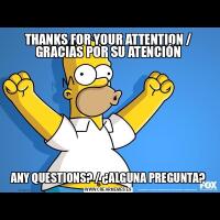 THANKS FOR YOUR ATTENTION / GRACIAS POR SU ATENCIÓNANY QUESTIONS? / ¿ALGUNA PREGUNTA?