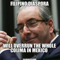 FILIPINO DIASPORAWILL OVERRUN THE WHOLE COLIMA IN MEXICO 

