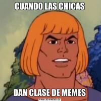 CUANDO LAS CHICASDAN CLASE DE MEMES