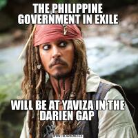 THE PHILIPPINE GOVERNMENT IN EXILEWILL BE AT YAVIZA IN THE DARIEN GAP 
